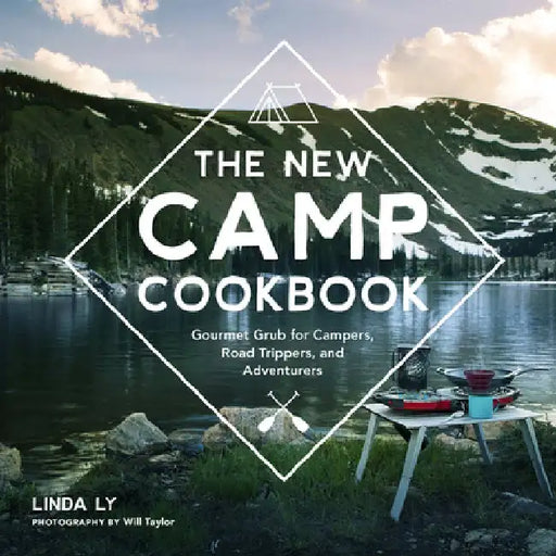 The New Camp Cookbook: Gourmet Grub for Campers, Road Trippers, and Adventurers by Linda Ly