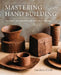 Mastering Hand Building: Techniques, Tips, and Tricks for Slabs, Coils, and More by Sunshine Cobb