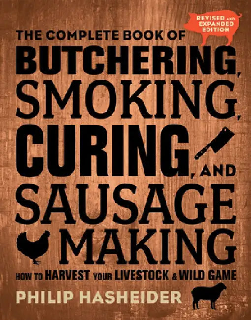 The Complete Book of Butchering, Smoking, Curing, and Sausage Making: How to Harvest Your Livestock and Wild Game by Philip Hasheider