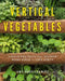 Vertical Vegetables: Simple Projects That Deliver More Yield in Less Space by Amy Andrychowicz