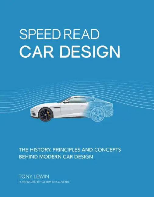 Speed Read Car Design: The History, Principles and Concepts Behind Modern Car Design by Tony Lewin