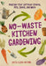 No-Waste Kitchen Gardening: Regrow Your Leftover Greens, Pits, Seeds, and More by Katie Elzer-Peters