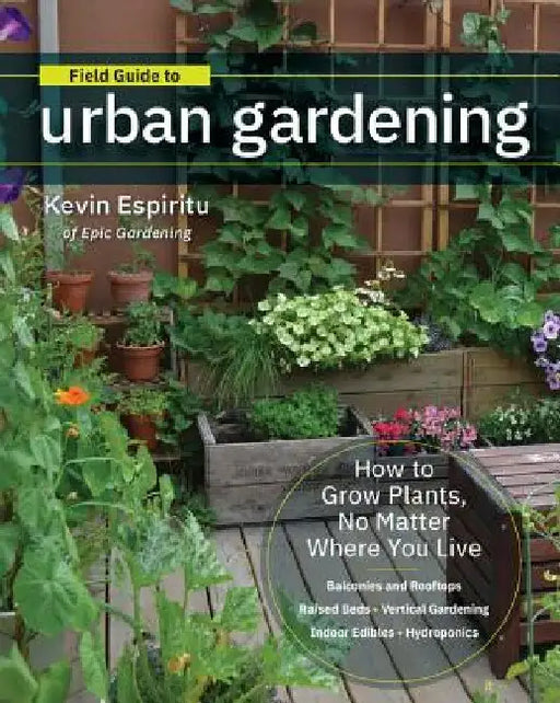 Field Guide to Urban Gardening: Sort Through the Small-Space Options and Get Growing Today by Kevin Espiritu