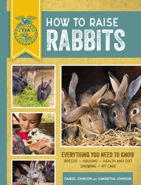 How to Raise Rabbits: Everything You Need to Know by Samantha Johnson, Daniel Johnson