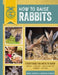 How to Raise Rabbits: Everything You Need to Know by Samantha Johnson, Daniel Johnson