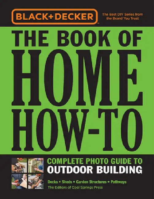 Black & Decker Home How-To Outdoor Building: Decks - Sheds - Greenhouses & Garden Structures by Editors of Cool Springs Press