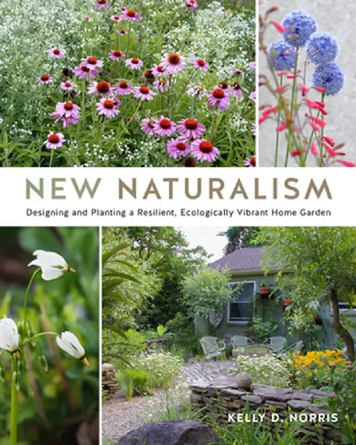 New Naturalism: Mastering the Art of Designing and Planting Resilient Home Gardens by Kelly D. Norris