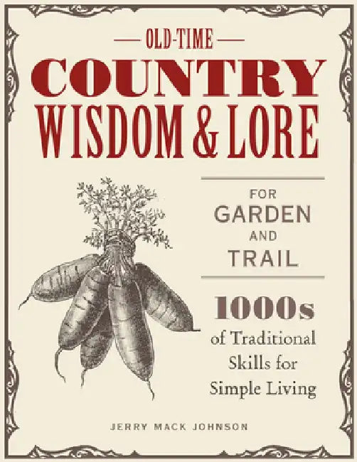 Old-Time Country Wisdom and Lore for Garden and Trail: 1,000s of Traditional Skills for Simple Living by Jerry Mack Johnson
