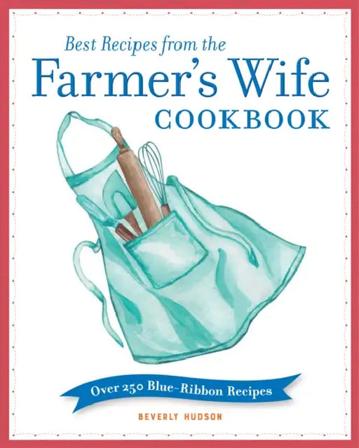 Best Recipes from the Farmer's Wife Cookbook: Over 250 Blue-Ribbon Recipes by Beverly Hudson, Kari Cornell, Melinda Keefe