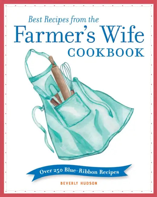 Best Recipes from the Farmer's Wife Cookbook: Over 250 Blue-Ribbon Recipes by Beverly Hudson, Kari Cornell, Melinda Keefe