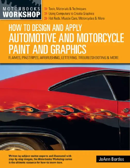 How to Design and Apply Automotive and Motorcycle Paint and Graphics: Flames, Pinstripes, Airbrushing, Lettering, Troubleshooting & More by Joann Bortles