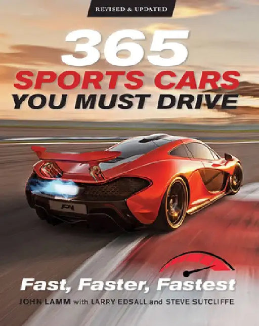 365 Sports Cars You Must Drive: Fast, Faster, Fastest by John Lamm