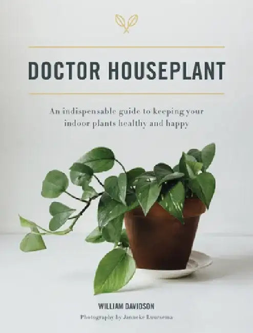 Doctor Houseplant: An Indispensable Guide to Keeping Your Houseplants Happy and Healthy by William Davidson