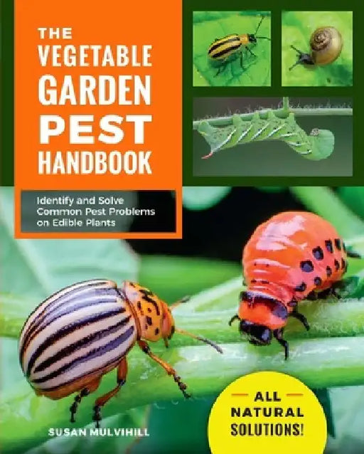 The Vegetable Garden Pest Handbook: Identify and Solve Common Pest Problems on Edible Plants by Susan Mulvihill