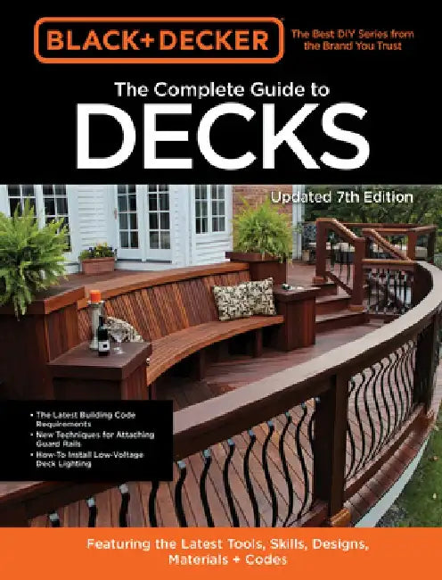 Black & Decker the Complete Photo Guide to Decks 7th Edition: Featuring the Latest Tools, Skills, Designs, Materials & Codes by Editors of Cool Springs Press