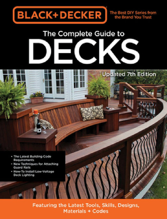 Black & Decker the Complete Photo Guide to Decks 7th Edition: Featuring the Latest Tools, Skills, Designs, Materials & Codes