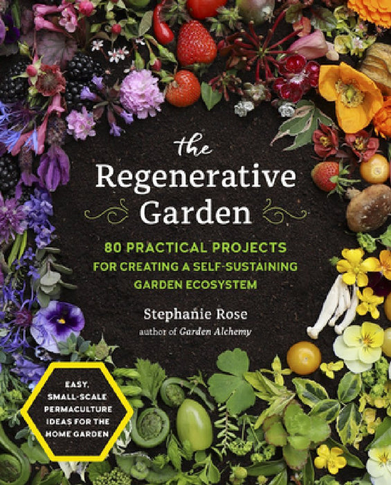 The Regenerative Garden: 60 Practical Projects for Creating a Self-Sustaining Garden Ecosystem
