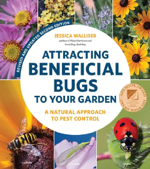 Attracting Beneficial Bugs to Your Garden, Second Edition: A Natural Approach to Pest Control by Jessica Walliser