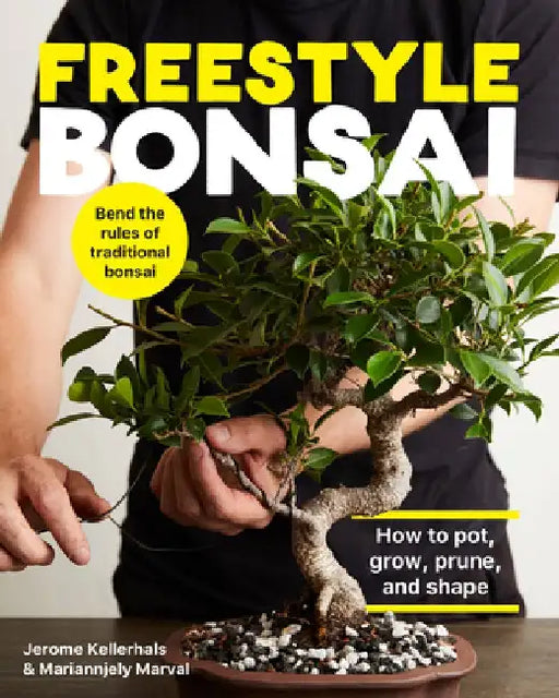 Freestyle Bonsai: How to Pot, Grow, Prune, and Shape - Bend the Rules of Traditional Bonsai by Jerome Kellerhals
