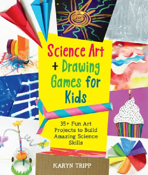 Science Art and Drawing Games for Kids: 40+ Fun Art Projects to Build Amazing Science Skills by Karyn Tripp
