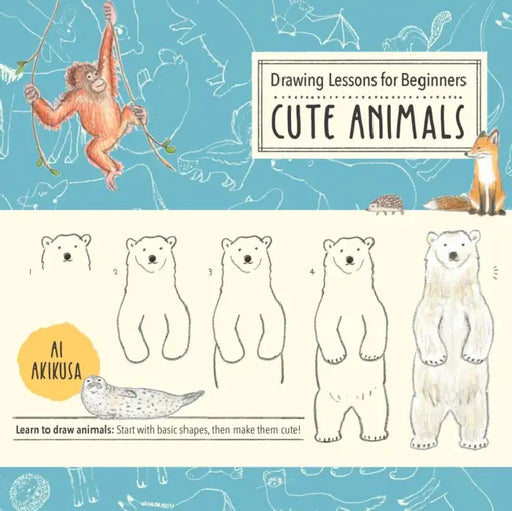 Drawing Lessons for Beginners: Cute Animals: Learn to Draw Animals! Start with Basic Shapes, Then Make Them Cute! by Ai Akikusa
