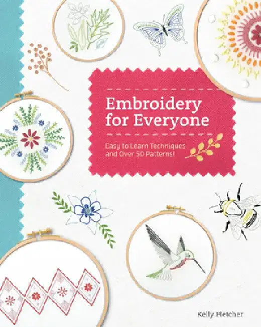 Embroidery for Everyone: Easy to Learn Techniques with 50 Patterns! by Kelly Fletcher