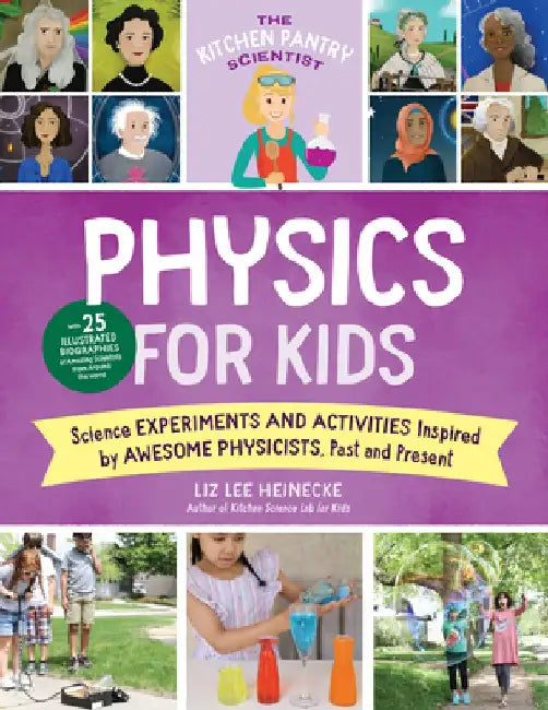 The Kitchen Pantry Scientist: Physics for Kids: Science Experiments and Activities Inspired by Awesome Physicists, Past and Present; Includes 25 Illus by Liz Lee Heinecke