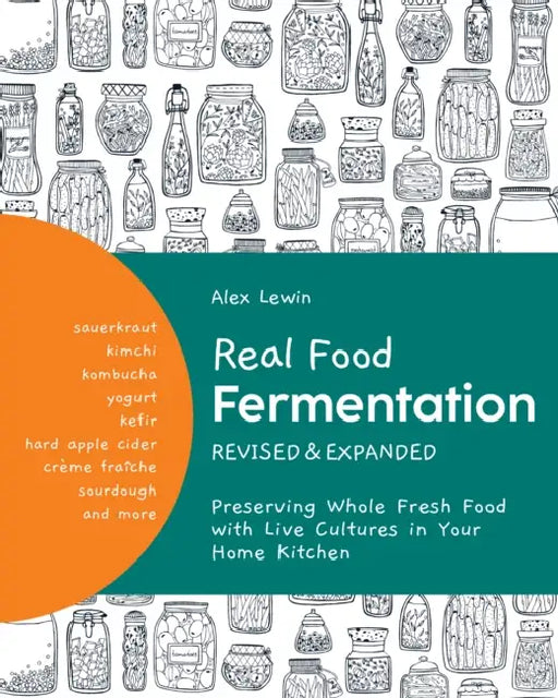 Real Food Fermentation, Revised and Expanded: Preserving Whole Fresh Food with Live Cultures in Your Home Kitchen by Alex Lewin