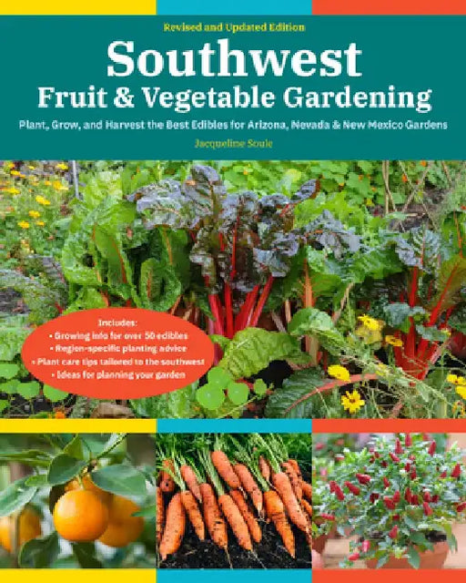 Southwest Fruit & Vegetable Gardening, 2nd Edition: Plant, Grow, and Harvest the Best Edibles for Arizona, Nevada & New Mexico Gardens by Jacqueline Soule