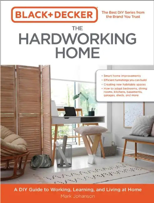 Black & Decker the Hardworking Home: A DIY Guide to Working, Learning, and Living at Home by Mark Johanson