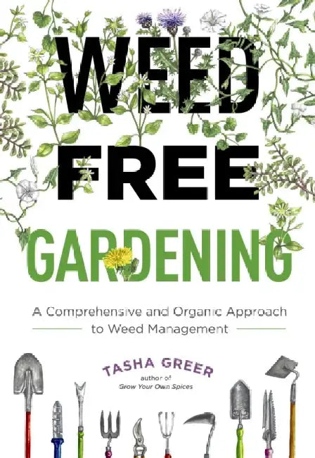 Weed-Free Gardening: A Comprehensive and Organic Approach to Weed Management by Tasha Greer
