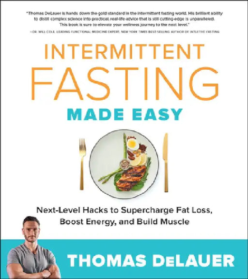 Intermittent Fasting Made Easy: Next-Level Hacks to Supercharge Fat Loss, Boost Energy, and Build Muscle by Thomas Delauer