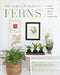 The Complete Book of Ferns: Indoors - Outdoors - Growing - Crafting - History & Lore by Mobee Weinstein
