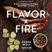 Flavor by Fire: Recipes and Techniques for Bigger, Bolder BBQ and Grilling by Derek Wolf