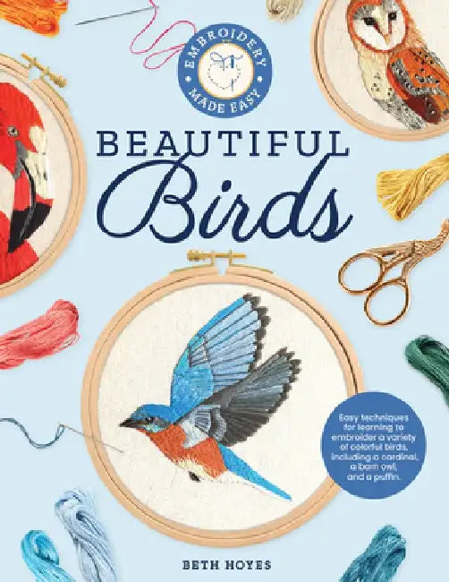 Beautiful Birds: Easy Techniques for Learning to Embroider a Variety of Beautiful Birds and Their Habitats--Step by Step by Beth Hoyes