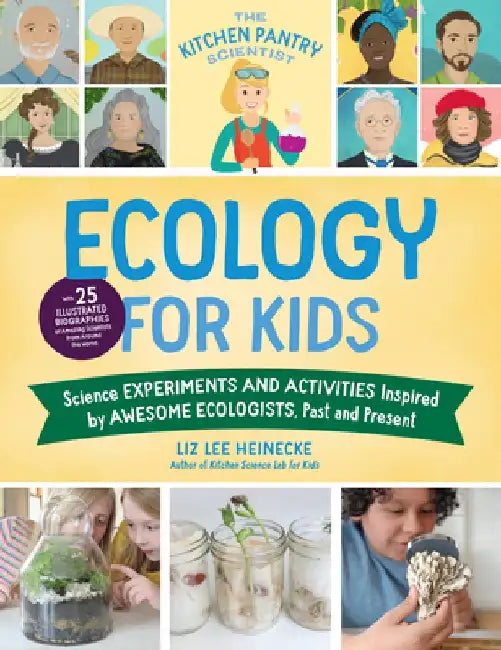 The Kitchen Pantry Scientist Ecology for Kids: Science Experiments and Activities Inspired by Awesome Ecologists, Past and Present; With 25 Illustrate by Liz Lee Heinecke