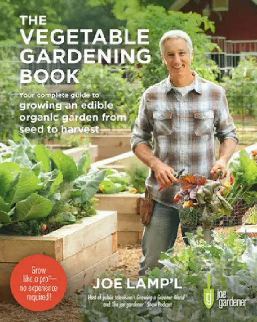 The Vegetable Gardening Book: Your Complete Guide to Growing an Edible Organic Garden from Seed to Harvest by Joe Lamp'l