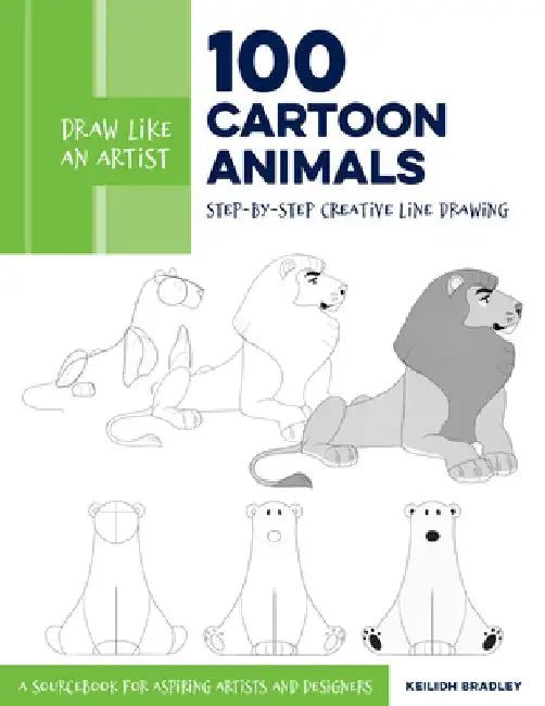 Draw Like an Artist: 100 Cartoon Animals: Step-By-Step Creative Line Drawing - A Sourcebook for Aspiring Artists and Designers by Keilidh Bradley