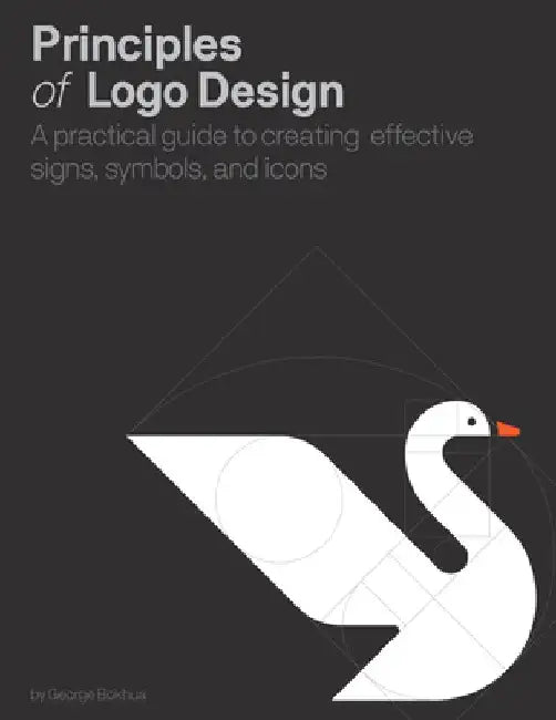 Principles of LOGO Design: A Practical Guide to Creating Effective Signs, Symbols, and Icons by George Bokhua