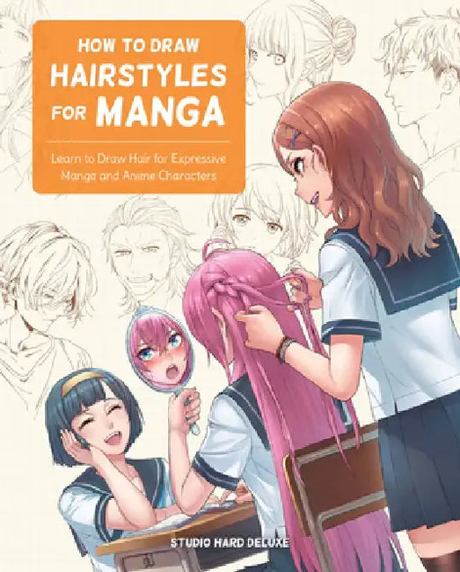How to Draw Hairstyles for Manga: Learn to Draw Hair for Expressive Manga and Anime Characters by Studio Hard Deluxe