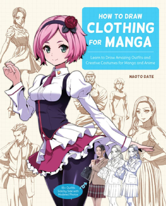 How to Draw Clothing for Manga: Learn to Draw Amazing Outfits and Creative Costumes - 35+ Outfits Side by Side with Modeled Photos