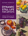 Dynamic Still Life for Artists: A Modern Guide to Essential Concepts and Techniquesvolume 7 by Sarah Sedwick