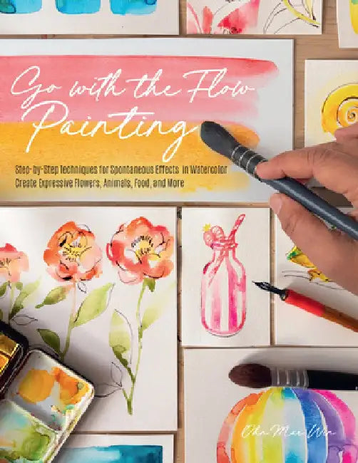 Go with the Flow Painting: Step-By-Step Techniques for Spontaneous Effects in Watercolor - Create Expressive Flowers, Still Lifes, Motifs, and Mo by Ohn Mar Win