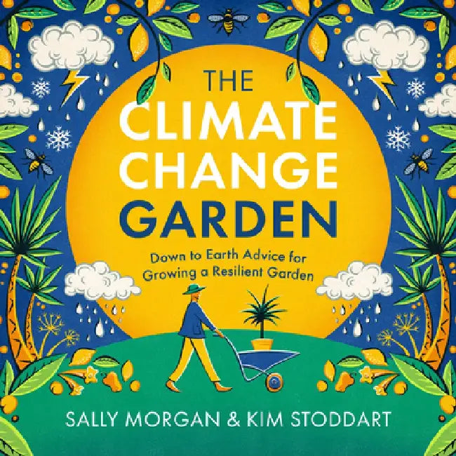 The Climate Change Garden: Down to Earth Advice for Growing a Resilient Garden by Sally Morgan
