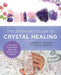The Beginner's Guide to Crystal Healing: Learn How to Energize, Heal, and Balance with Crystals by Ashley Leavy