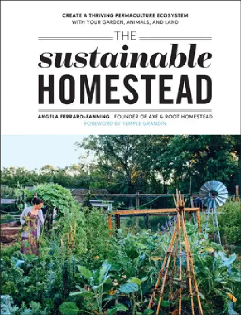 The Sustainable Homestead: Create a Thriving Permaculture Ecosystem with Your Garden, Animals, and Land by Angela Ferraro-Fanning