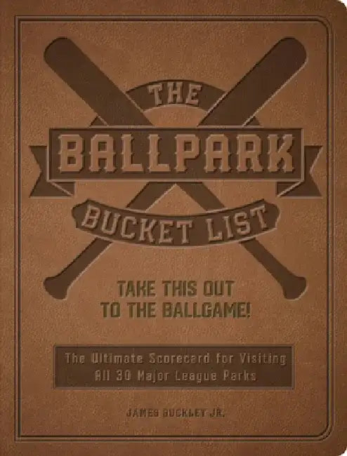 The Ballpark Bucket List: Take This Out to the Ballgame! - Track STATS and Other Highlights from Your Favorite Games Across All 30 National & Ma by James Buckley