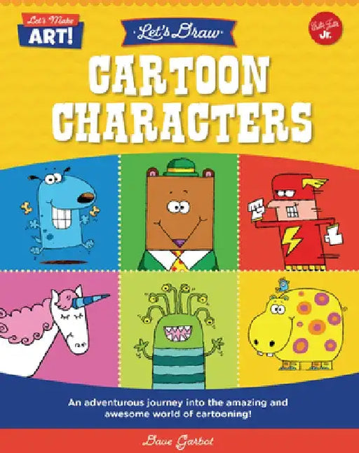 Let's Draw Cartoon Characters: An Adventurous Journey Into the Amazing and Awesome World of Cartooning! by Dave Garbot