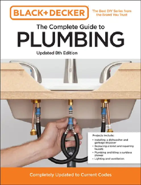 Black and Decker the Complete Photo Guide to Plumbing 8th Edition: Completely Updated to Current Codes by Editors of Cool Springs Press
