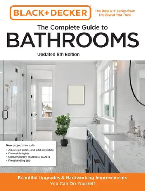 Black and Decker the Complete Photo Guide to Bathrooms 6th Edition: Dazzling Upgrades and Hardworking Improvements You Can Do Yourself by Editors of Cool Springs Press